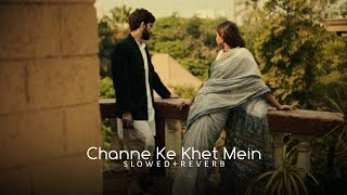 Channe Ke Khet Mein (slowed+reverb)