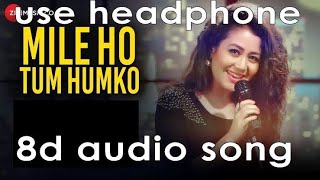 Mile Ho Tum Humko 8D audio || Neha Kakkar & Tony Kakker || Fever || 8D Song