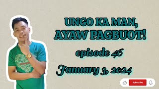 ungo ka man, ayaw pagbuot! episode 46 , january 3,2024