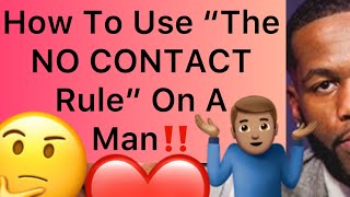 How To Properly Use The “NO CONTACT RULE” On A Man!!