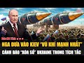 Thời sự thế giới 22/9: Nga đưa vào Kiev “vũ khí mạnh nhất”, cảnh báo “xóa sổ” Ukraine trong tích tắc