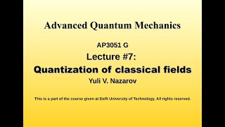 Advanced Quantum Mechanics. Lecture #7. Quantization of classical fields.