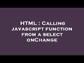 HTML : Calling javascript function from a select onChange