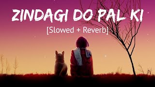 Zindagi Do Pal Ki [Slowed + Reverb] K.K