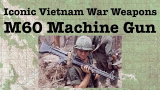 The M60 Machine Gun - Iconic Vietnam War Weapons