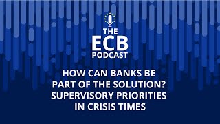 The ECB Podcast - How can banks be part of the solution? Supervisory priorities in crisis times