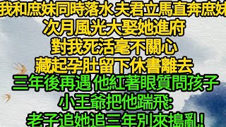 我和庶妹同時落水，夫君立馬直奔庶妹，次月風光大娶她進府，對我死活毫不關心，藏起孕肚留下休書離去，三年後再遇 他紅著眼質問孩子，小王爺把他踹飛 老子追她追三年，別來搗亂!