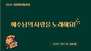 2024 성탄축하발표회 ㅣ  예수님의 사랑을 노래해요 ㅣ 2024.12.22 (주)