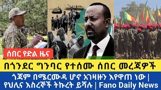 ሰበር ዜና | በጎንደር ግንባር የተሰሙ መረጃዎች | ጎጃሙ በሜርሙዳ ሆኑ አገዛዙን እየዋጠ ነው | የህሊና እስረኞች ትኩረት ይሻሉ | Fano Daily News