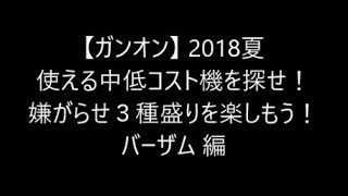 【ガンオン】 2018夏 使える中低コスト機を探せ！ 嫌がらせ３種盛りを楽しもう！ バーザム 編