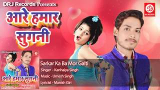 Sarkar Ka Ba Mor Galti || Kanhaiya Snghi || Bhojpuri Romantic Song 2016