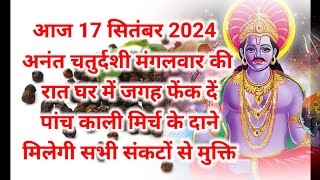 17 सितंबर भाद्रपद मंगलवार अनंत चतुर्दशी के दिन इस जगह फेंक देना 5 काली मिर्च इतना पैसा आयेगा.#उपाय