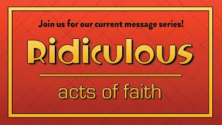 Ridiculous Faith 10:30 am Service