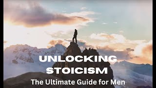 Unlocking Stoicism: The Ultimate Guide for Men