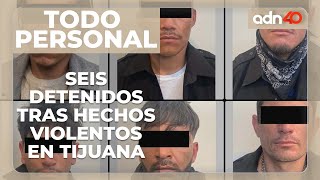 Seis detenidos en los hechos violentos de Tijuana