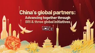 China's global partners: Advancing together through BRI \u0026 three global initiatives