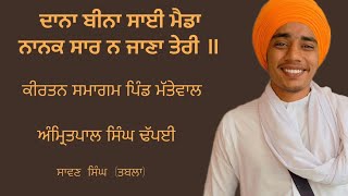 Dana Bina Sai Menda | Bhai Amritpal Singh Dhpai | Sawan Singh oN Tabla | Mattewal Live |