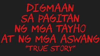 DIGMAAN SA PAGITAN NG MGA TAYHO AT NG MGA ASWANG *True Story*