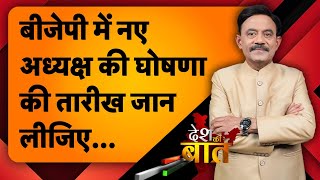 Desh Ki Baat: BJP में नए अध्यक्ष की घोषणा की तारीख जान लीजिए