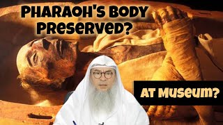 Is body of Pharaoh / Firaun at Museum in Egypt true Will his body be preserved till Day Of Judgement