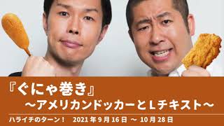 『ぐにゃ巻き』〜アメリカンドッカーとLチキスト〜【ハライチのターン！コーナー】2021年9月16日〜10月28日 クラウド