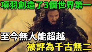 項羽為何能被評為千古無二？因為他創下3個世界第一，至今無人能超越