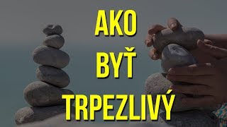 Ako Byť Trpezlivý ║ ZLEPŠI SVOJU TRPEZLIVOSŤ