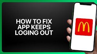 How To Fix McDonald's App Keeps Logging Out in McDonald's App ! Tutorial