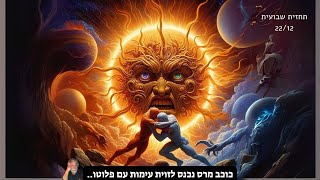 תחזית שבועית 22 לדצמבר 24: מרס נכנס לזוית מפחידה עם פלוטו..