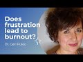 Does frustration lead to burnout?  Dr Geri Puleo