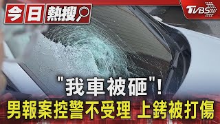 #獨家 「我車被砸」!男報案控警不受理 上銬被打傷｜TVBS新聞 @TVBSNEWS01