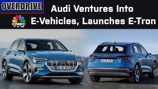 Overdrive | Audi Ventures Into E-Vehicles, Launches E-Tron | CNBC TV18