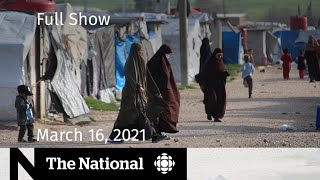 CBC News: The National | Canadians in ISIS detention camps; Kids and masks | March 16, 2021