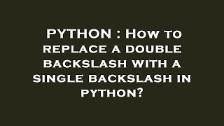PYTHON : How to replace a double backslash with a single backslash in python?
