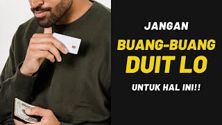 Jangan BUANG-BUANG DUIT lo, untuk hal ini...