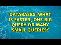Databases: What is faster, one big query or many small queries? (2 Solutions!!)