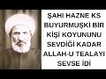 ŞAHI HAZNE KS BUYURMUŞKİ BİR KİŞİ KOYUNUNU SEVDİĞİ KADAR ALLAH-U TEALAYI SEVSE İDİ