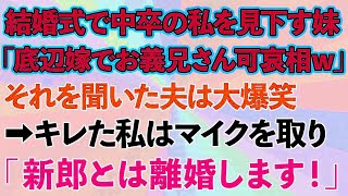 【スカッとする話】結婚式で中卒の私を見下す妹が「低学歴の嫁でお義兄さん可哀相w」それを聞いた夫は大爆笑→キレた私はマイクを取り「新郎とは離婚します！」結果w