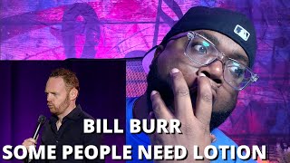 BILL BURR- SOME PEOPLE NEED LOTION (REACTION VIDEO)