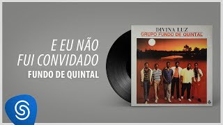 Grupo Fundo De Quintal - E Eu Não Fui Convidado (Álbum Completo: Divina Luz)