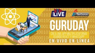 GuruDay "Crea una App Multiplataforma usando React y WhatsApp"