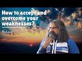 How to accept and overcome your weaknesses I Mohanji