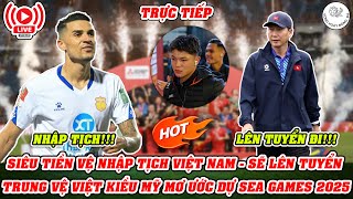 🔴TRỰC TIẾP: SIÊU TIỀN VỆ NHẬP TỊCH VN-SẼ LÊN TUYỂN | TRUNG VỆ VIỆT KIỀU MỸ MƠ ƯỚC DỰ SEA GAMES 2025