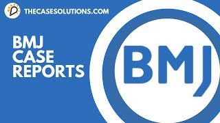 BMJ Case Reports | Case Solution | Case Study Analysis | Case Study Help | TheCaseSolutions.com