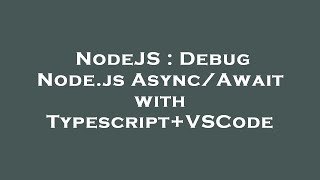 NodeJS : Debug Node.js Async/Await with Typescript+VSCode