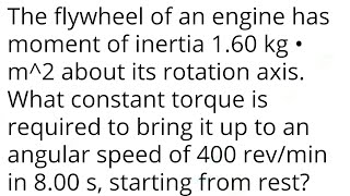 The flywheel of an engine has moment of inertia 1.60kg • m^2 about its rotation axis. What constant