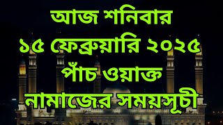 15 February 2025. পাঁচ ওয়াক্ত নামাজের সময়সূচি। নামাজের সময়সূচি। Today's Prayer Time.