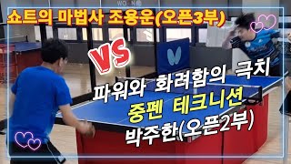 조용운(오픈3)vs박주한(오픈2) / 펜홀더 쇼트의 마법사 vs 중펜 파워와 화려함의 절대강자