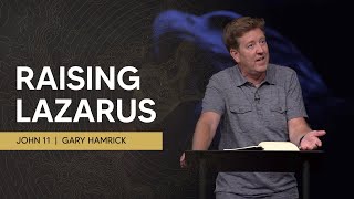 Raising Lazarus  |  John 11  |  Gary Hamrick