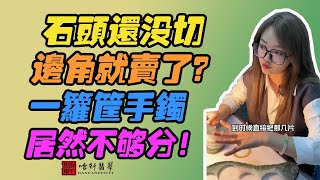 哈軒翡翠手鐲| 石頭還沒切，邊角就賣了？一籮筐手鐲，居然不夠分！#翡翠手鐲#玉翡翠手鐲#天然翡翠#玉手鐲